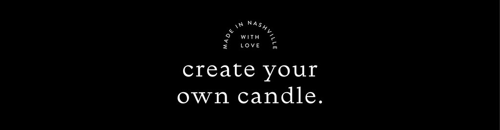 Create your own candle. Made in Nashville with love